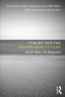 Theory and the Disappearing Future: On de Man, On Benjamin - Tom Cohen,Claire Colebrook,J. Hillis Miller - cover