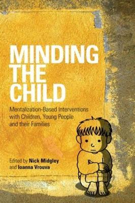 Minding the Child: Mentalization-Based Interventions with Children, Young People and their Families - cover