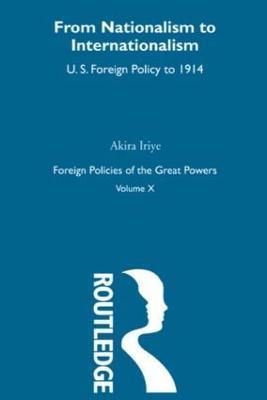 Nationalism to Internationalism: US Foreign Policy to 1914 - Akira Iriye - cover