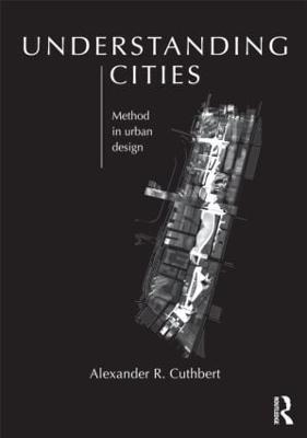 Understanding Cities: Method in Urban Design - Alexander Cuthbert - cover