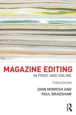 Magazine Editing: In Print and Online - John Morrish,Paul Bradshaw - cover