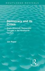 Democracy and its Critics (Routledge Revivals): Anglo-American Democratic Thought in the Nineteenth Century