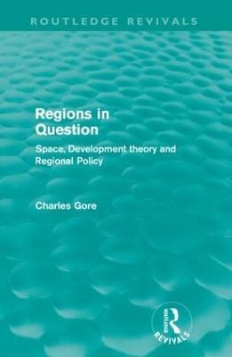 Regions in Question (Routledge Revivals): Space, Development Theory and Regional Policy - Charles Gore - cover