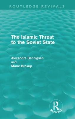 The Islamic Threat to the Soviet State (Routledge Revivals) - Alexandre Bennigsen,Marie Broxup - cover