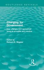 Charging for Government (Routledge Revivals): User charges and earmarked taxes in principle and practice