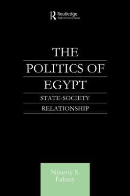 The Politics of Egypt: State-Society Relationship - Ninette S. Fahmy - cover