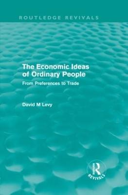 The Economic Ideas of Ordinary People: From preferences to trade - David Levy - cover