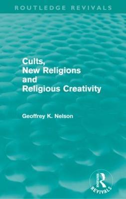 Cults, New Religions and Religious Creativity - Geoffrey Nelson - cover