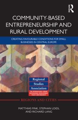 Community-based Entrepreneurship and Rural Development: Creating Favourable Conditions for Small Businesses in Central Europe - Matthias Fink,Stephan Loidl,Richard Lang - cover