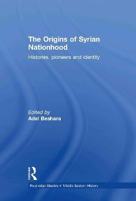 The Origins of Syrian Nationhood: Histories, Pioneers and Identity - cover