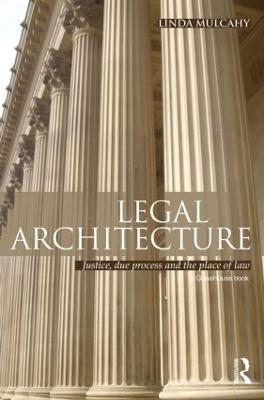 Legal Architecture: Justice, Due Process and the Place of Law - Linda Mulcahy - cover