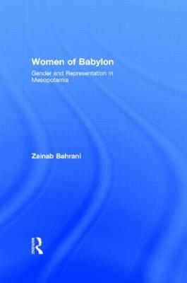 Women of Babylon: Gender and Representation in Mesopotamia - Zainab Bahrani - cover