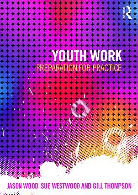 Youth Work: Preparation for Practice - Jason Wood,Sue Westwood,Gill Thompson - cover