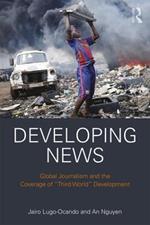 Developing News: Global journalism and the coverage of 