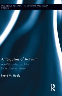 Ambiguities of Activism: Alter-Globalism and the Imperatives of Speed - Ingrid M. Hoofd - cover