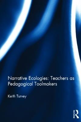 Narrative Ecologies: Teachers as Pedagogical Toolmakers - Keith Turvey - cover