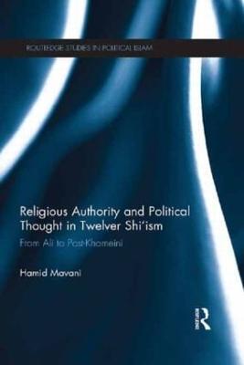 Religious Authority and Political Thought in Twelver Shi'ism: From Ali to Post-Khomeini - Hamid Mavani - cover