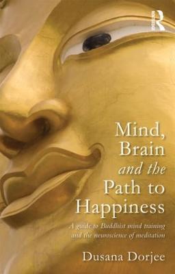 Mind, Brain and the Path to Happiness: A GUIDE TO BUDDHIST MIND TRAINING AND THE NEUROSCIENCE OF MEDITATION - Dusana Dorjee - cover