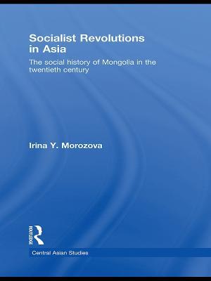 Socialist Revolutions in Asia: The Social History of Mongolia in the 20th Century - Irina Y. Morozova - cover