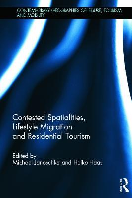 Contested Spatialities, Lifestyle Migration and Residential Tourism - cover