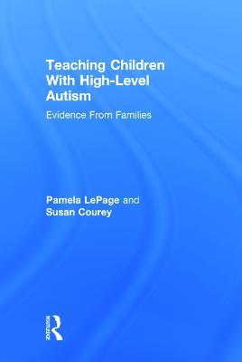 Teaching Children with High-Level Autism: Evidence from Families - Pamela LePage,Susan Courey - cover