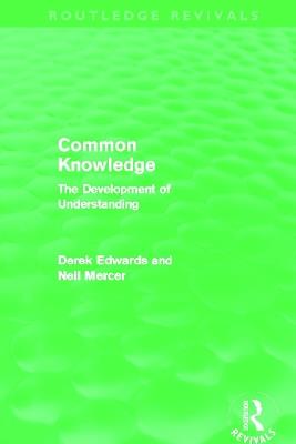 Common Knowledge (Routledge Revivals): The Development of Understanding in the Classroom - Derek Edwards,Neil Mercer - cover