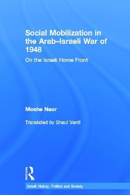 Social Mobilization in the Arab/Israeli War of 1948: On the Israeli Home Front - Moshe Naor - cover