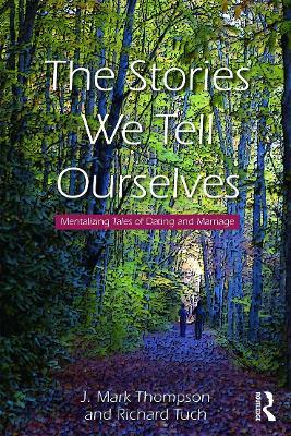 The Stories We Tell Ourselves: Mentalizing Tales of Dating and Marriage - J. Mark Thompson,Richard Tuch - cover