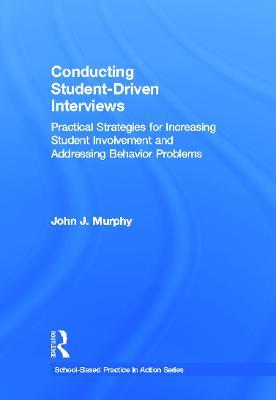 Conducting Student-Driven Interviews: Practical Strategies for Increasing Student Involvement and Addressing Behavior Problems - John J. Murphy - cover