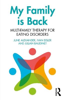 My Family is Back: Multi-Family Therapy for Eating Disorders - June Alexander,Ivan Eisler,Julian Baudinet - cover