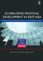 Globalizing Regional Development in East Asia: Production Networks, Clusters, and Entrepreneurship