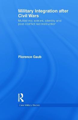 Military Integration after Civil Wars: Multiethnic Armies, Identity and Post-Conflict Reconstruction - Florence Gaub - cover