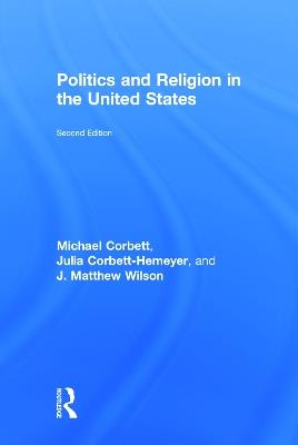 Politics and Religion in the United States - Michael Corbett,Julia Corbett-Hemeyer,J. Matthew Wilson - cover