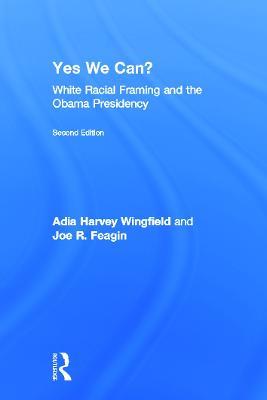 Yes We Can?: White Racial Framing and the Obama Presidency - Adia Harvey-Wingfield,Joe Feagin - cover