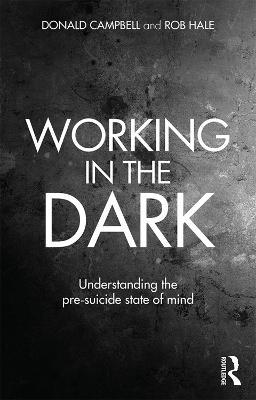 Working in the Dark: Understanding the pre-suicide state of mind - Donald Campbell,Rob Hale - cover