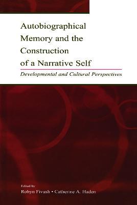 Autobiographical Memory and the Construction of A Narrative Self: Developmental and Cultural Perspectives - cover