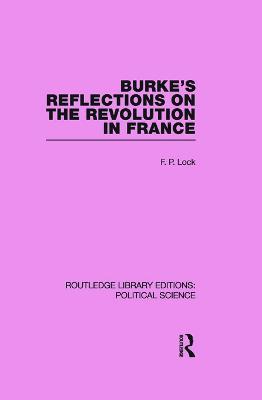 Burke's Reflections on the Revolution in France  (Routledge Library Editions: Political Science Volume 28) - F. P. Lock - cover