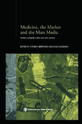 Medicine, the Market and the Mass Media: Producing Health in the Twentieth Century - cover