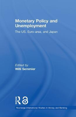 Monetary Policy and Unemployment: The US, Euro-area and Japan - Willi Semmler - cover