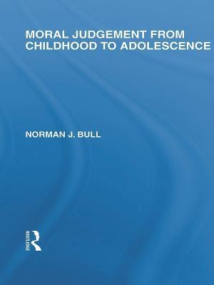 Moral Judgement from Childhood to Adolescence (International Library of the Philosophy of Education Volume 5) - Norman J. Bull - cover