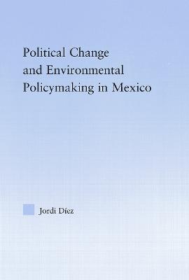 Political Change and Environmental Policymaking in Mexico - Jordi Diez - cover