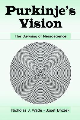 Purkinje's Vision: The Dawning of Neuroscience - Nicholas J. Wade,Josef Brozek,Jir¡ Hoskovec - cover