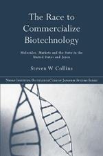 The Race to Commercialize Biotechnology: Molecules, Market and the State in Japan and the US