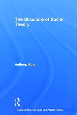 The Structure of Social Theory - Anthony King - cover