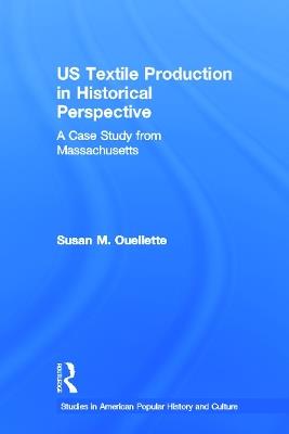 US Textile Production in Historical Perspective: A Case Study from Massachusetts - Susan Ouellette - cover