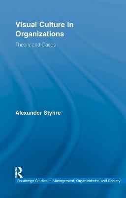 Visual Culture in Organizations: Theory and Cases - Alexander Styhre - cover
