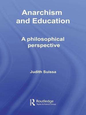Anarchism and Education: A Philosophical Perspective - Judith Suissa - cover