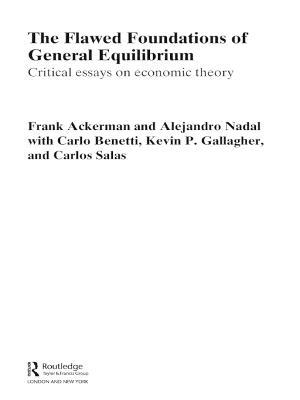 The Flawed Foundations of General Equilibrium Theory: Critical Essays on Economic Theory - Frank Ackerman,Alejandro Nadal,Kevin P. Gallagher - cover