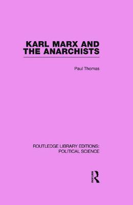 Karl Marx and the Anarchists Library Editions: Political Science Volume 60 - Paul Thomas - cover
