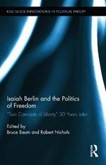 Isaiah Berlin and the Politics of Freedom: ‘Two Concepts of Liberty’ 50 Years Later